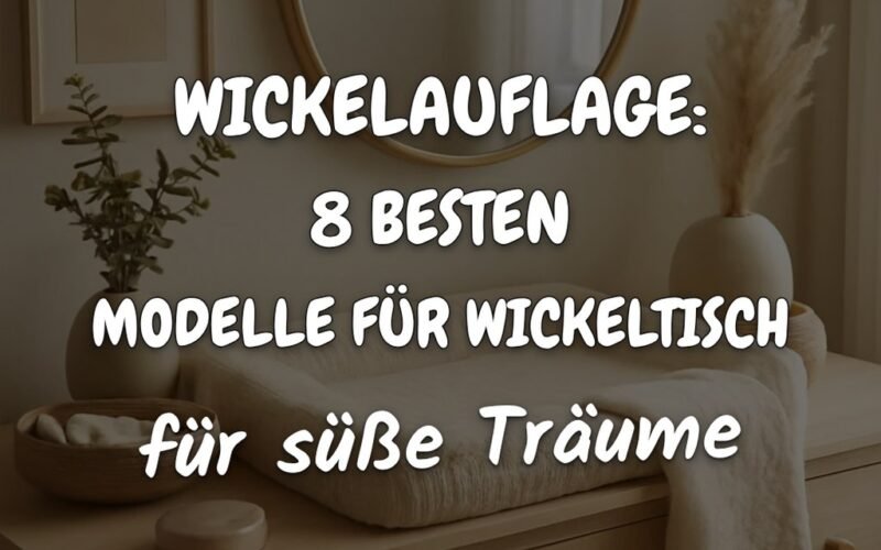 Wickelauflage: Die 8 besten Modelle für den Wickeltisch